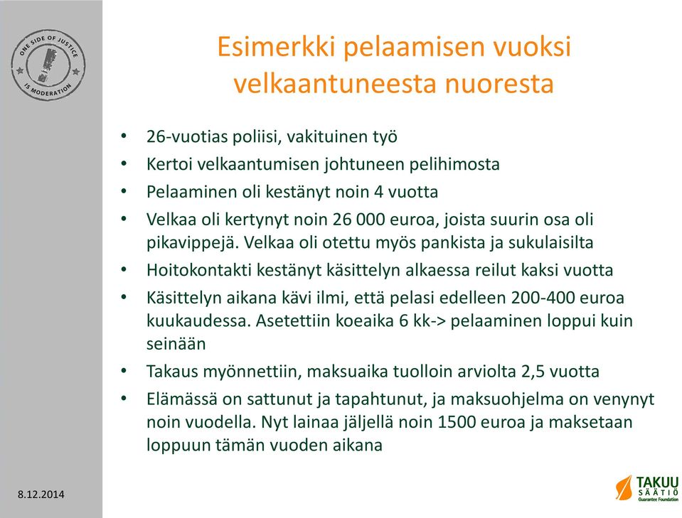 Velkaa oli otettu myös pankista ja sukulaisilta Hoitokontakti kestänyt käsittelyn alkaessa reilut kaksi vuotta Käsittelyn aikana kävi ilmi, että pelasi edelleen 200-400 euroa