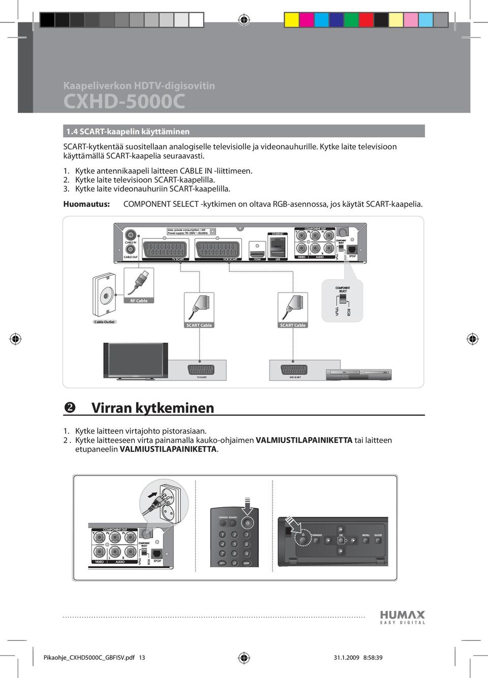 Kytke laite videonauhuriin SCART-kaapelilla. Huomautus: COMPONENT SELECT -kytkimen on oltava RGB-asennossa, jos käytät SCART-kaapelia.