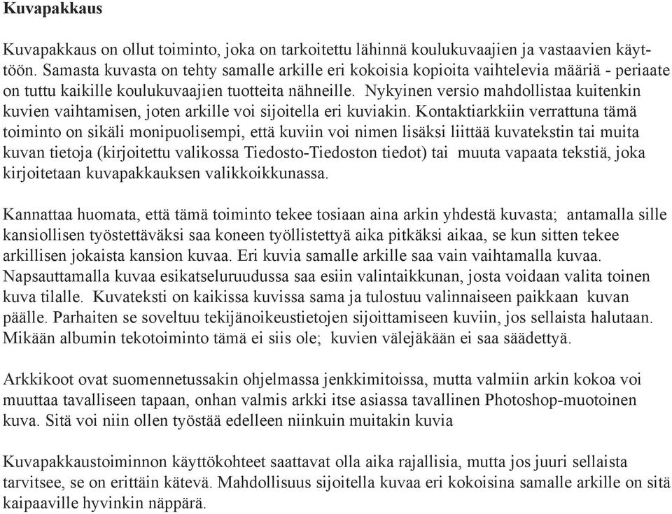 Nykyinen versio mahdollistaa kuitenkin kuvien vaihtamisen, joten arkille voi sijoitella eri kuviakin.