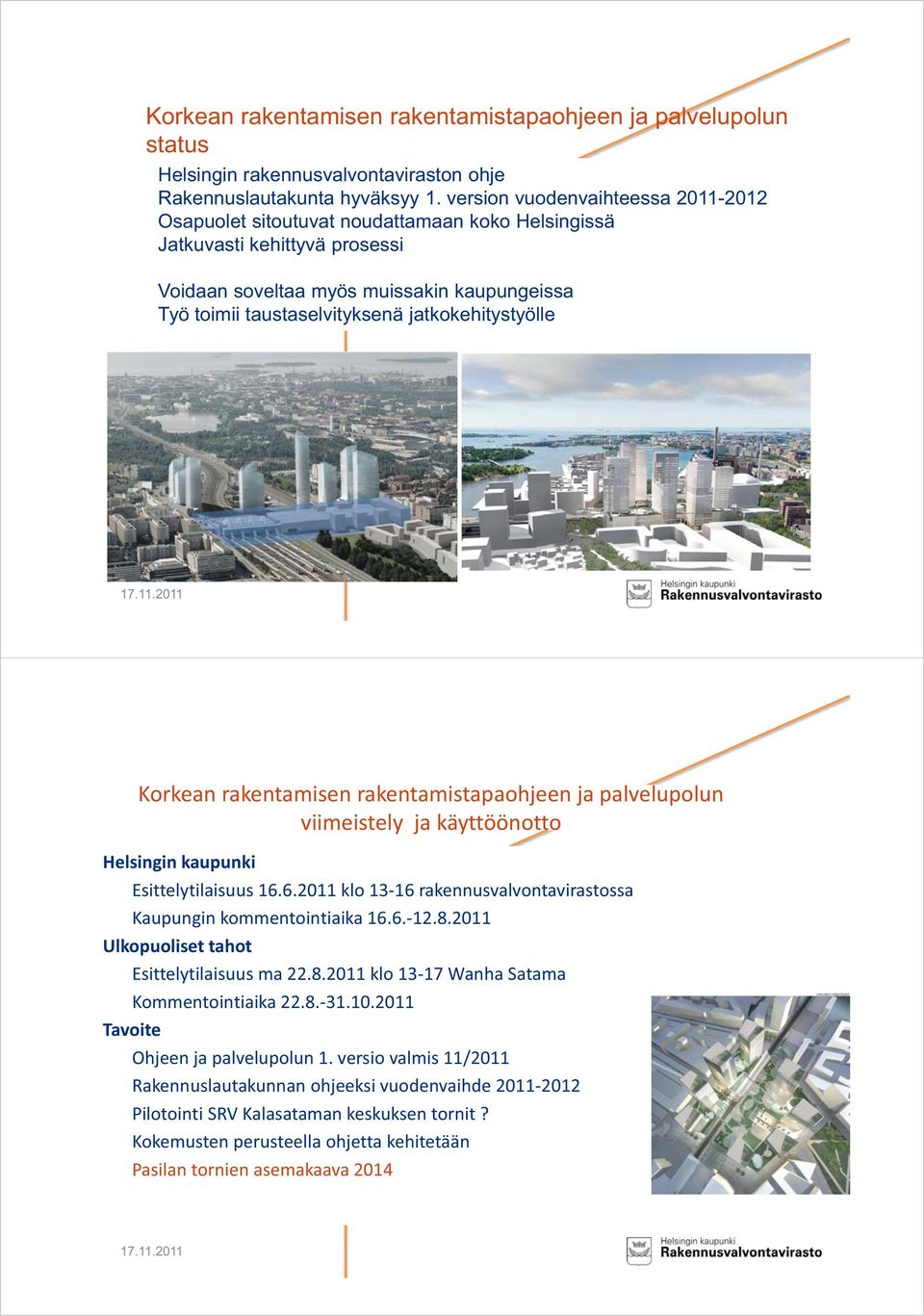 jatkokehitystyölle 11 Korkean rakentamisen rakentamistapaohjeen ja palvelupolun viimeistely ja käyttöönotto Helsingin kaupunki Esittelytilaisuus 16.