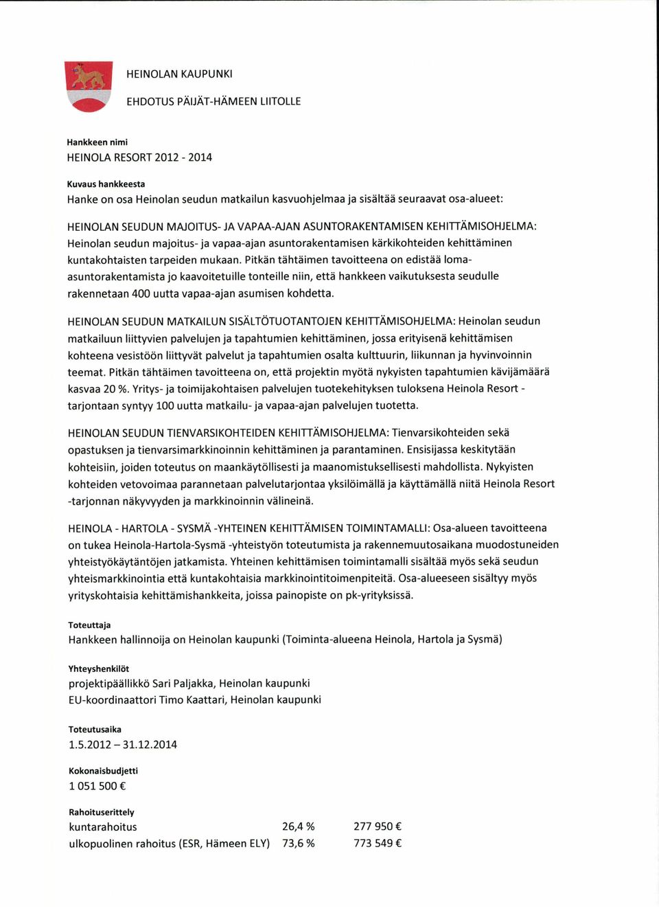 Pitkän tähtäimen tavoitteena on edistää lomaasuntorakentamista jo kaavoitetuille tonteille niin - ja vapaa -ajan asuntorakentamisen kärkikohteiden kehittäminen rakennetaan 400 uutta vapaa -ajan