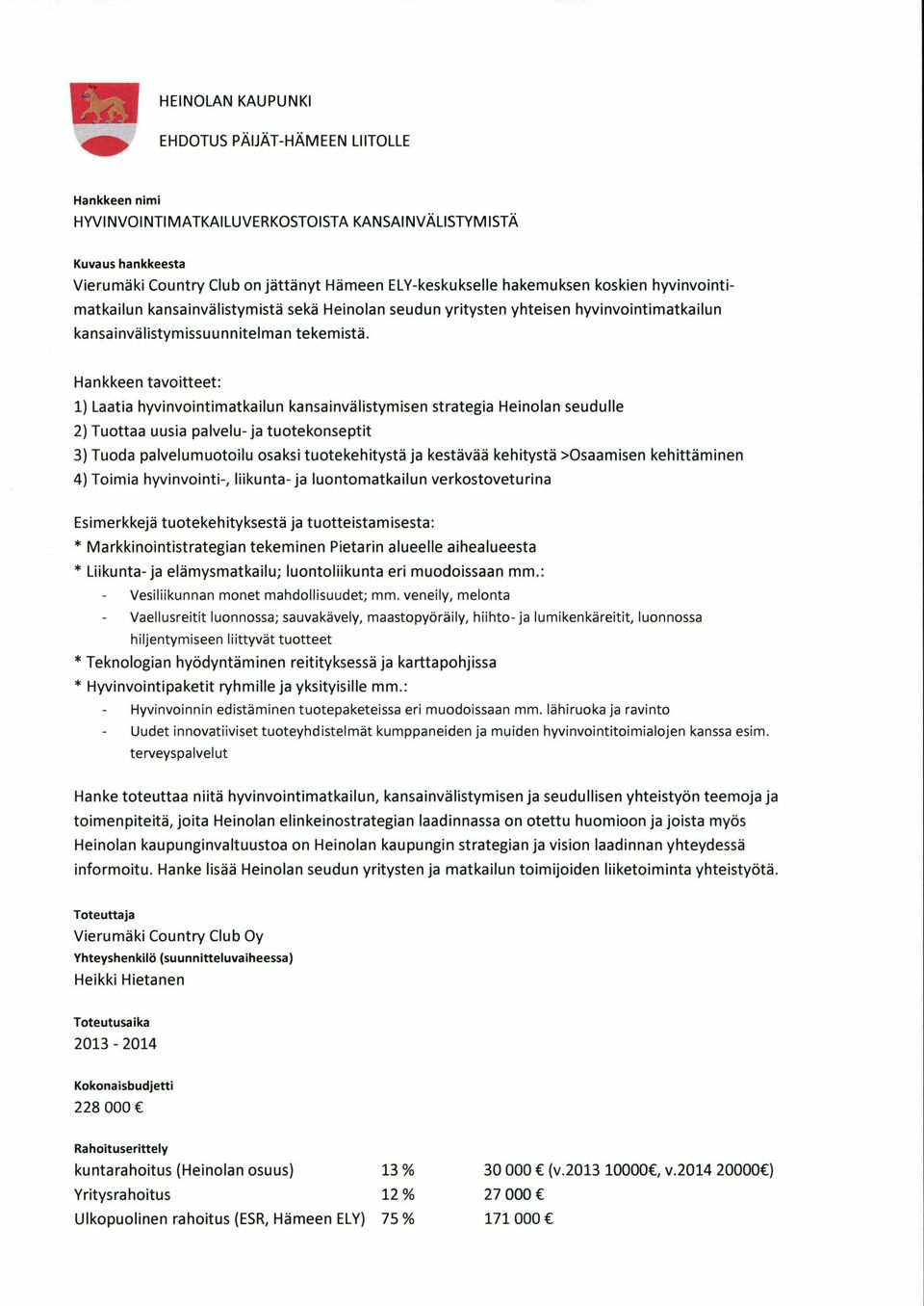 Hankkeen tavoitteet: 1) Laatia hyvinvointimatkailun kansainvälistymisen strategia Heinolan seudulle 2) Tuottaa uusia palvelu-ja tuotekonseptit 3) Tuoda palvelumuotoilu osaksi tuotekehitystä ja