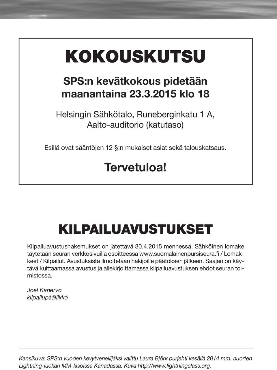 KILPAILUAVUSTUKSET Kilpailuavustushakemukset on jätettävä 30.4.2015 mennessä. Sähköinen lomake täytetään seuran verkkosivuilla osoitteessa www.suomalainenpursiseura.fi / Lomakkeet / Kilpailut.