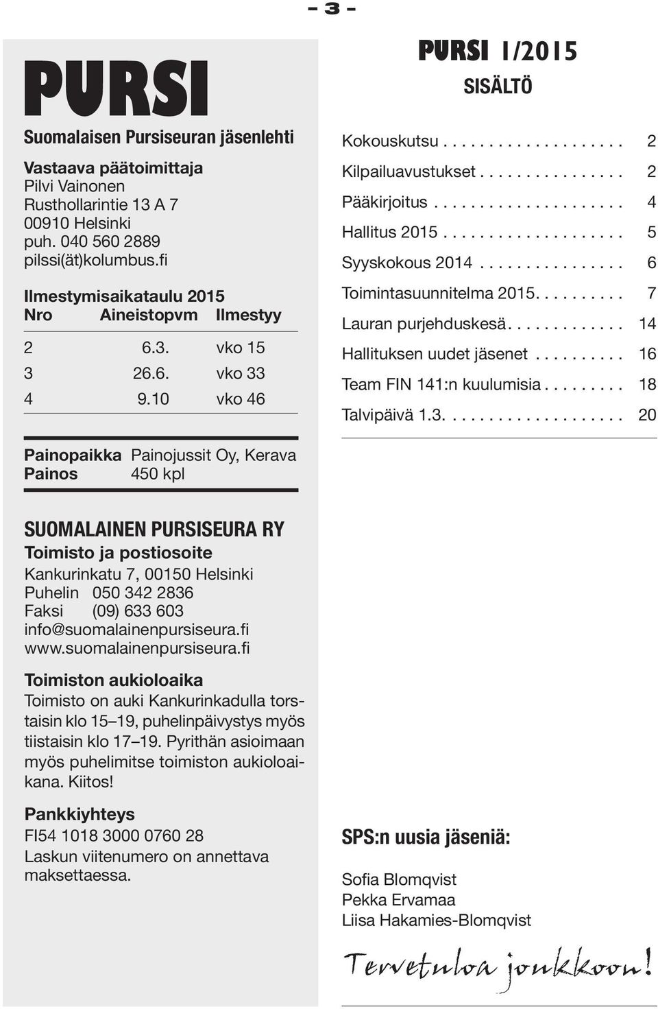 .................... 4 Hallitus 2015.................... 5 Syyskokous 2014................ 6 Toimintasuunnitelma 2015.......... 7 Lauran purjehduskesä............. 14 Hallituksen uudet jäsenet.