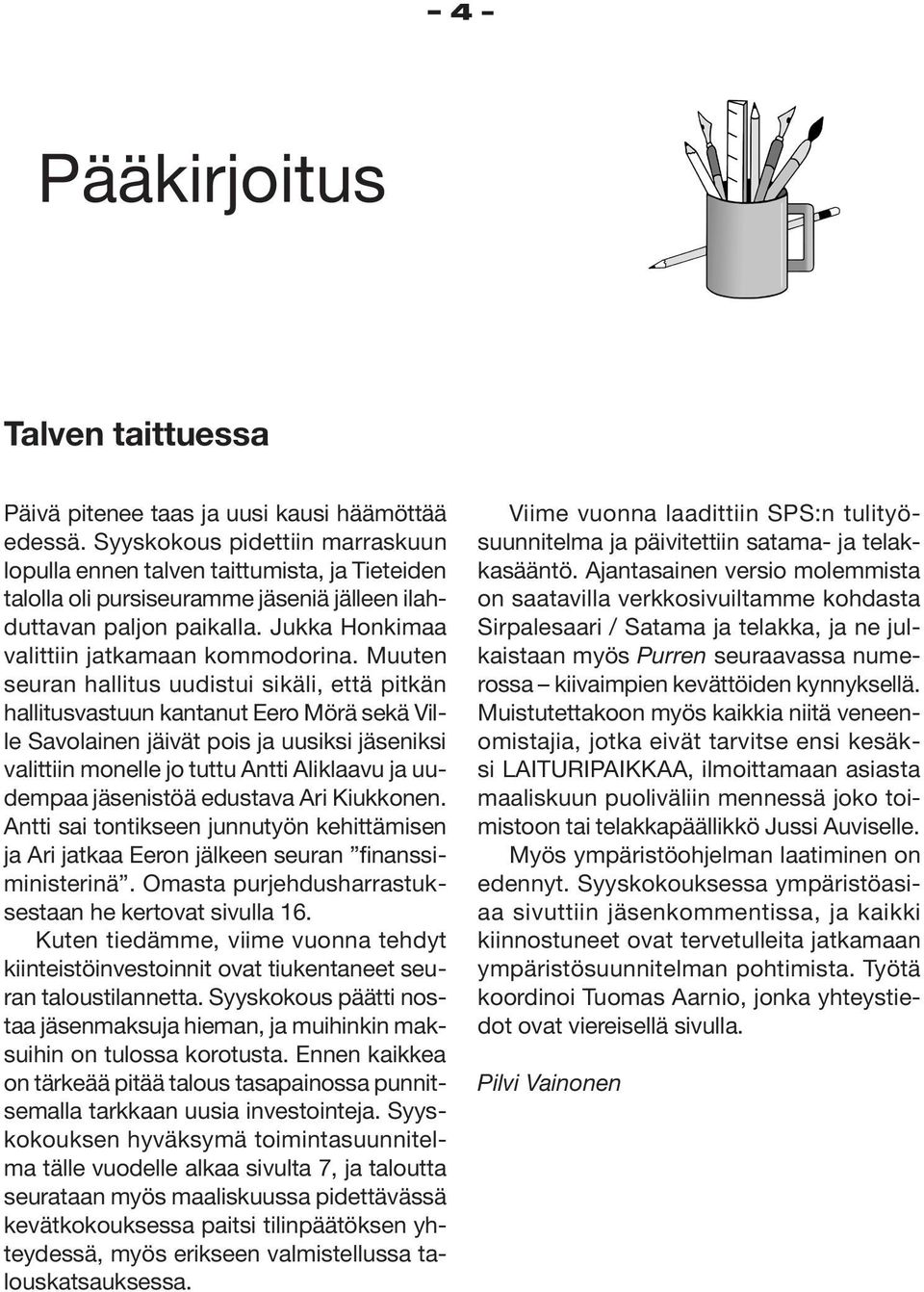 Muuten seuran hallitus uudistui sikäli, että pitkän hallitusvastuun kantanut Eero Mörä sekä Ville Savolainen jäivät pois ja uusiksi jäseniksi valittiin monelle jo tuttu Antti Aliklaavu ja uudempaa