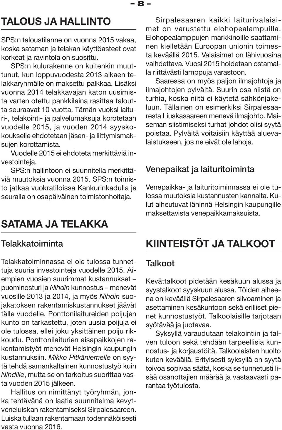 Lisäksi vuonna 2014 telakkavajan katon uusimista varten otettu pankkilaina rasittaa taloutta seuraavat 10 vuotta.