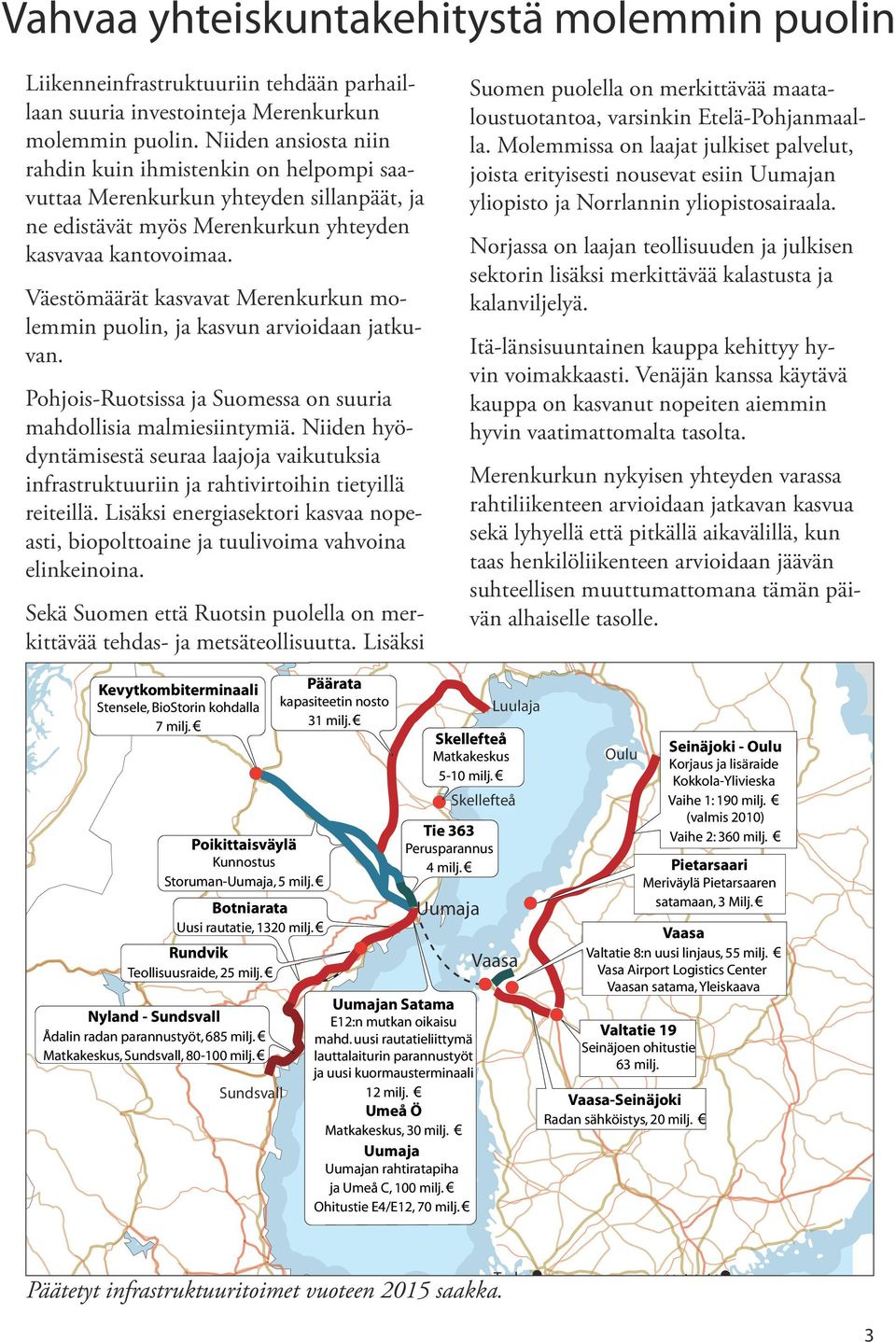 Väestömäärät kasvavat Merenkurkun molemmin puolin, ja kasvun arvioidaan jatkuvan. Pohjois-Ruotsissa ja Suomessa Narvikon suuria mahdollisia malmiesiintymiä.