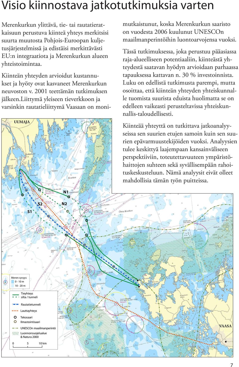 liittymä yleiseen tieverkkoon ja varsinkin rautatieliittymä Vaasaan on moniuumaja mutkaistunut, koska Merenkurkun saaristo on vuodesta 2006 kuulunut UNESCOn maailmanperintöihin luontoarvojensa vuoksi.