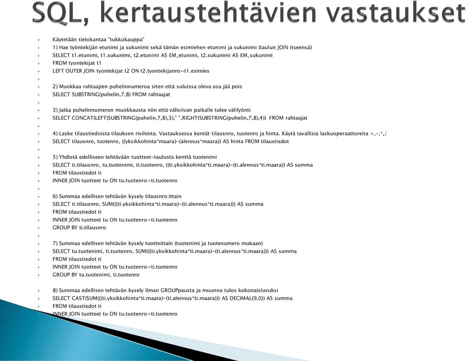 esimies 2) Muokkaa rahtaajien puhelinnumeroa siten että suluissa oleva osa jää pois SELECT SUBSTRING(puhelin,7,8) FROM rahtaajat 3) Jatka puhelinnumeron muokkausta niin että väliviivan paikalle tulee