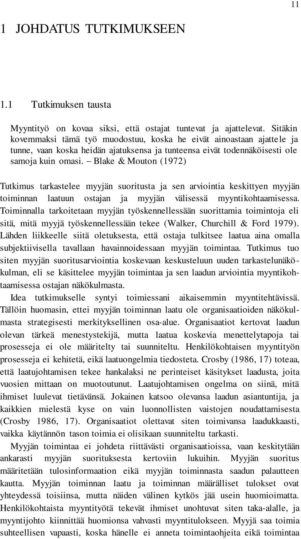 Blake & Mouton (1972) Tutkimus tarkastelee myyjän suoritusta ja sen arviointia keskittyen myyjän toiminnan laatuun ostajan ja myyjän välisessä myyntikohtaamisessa.