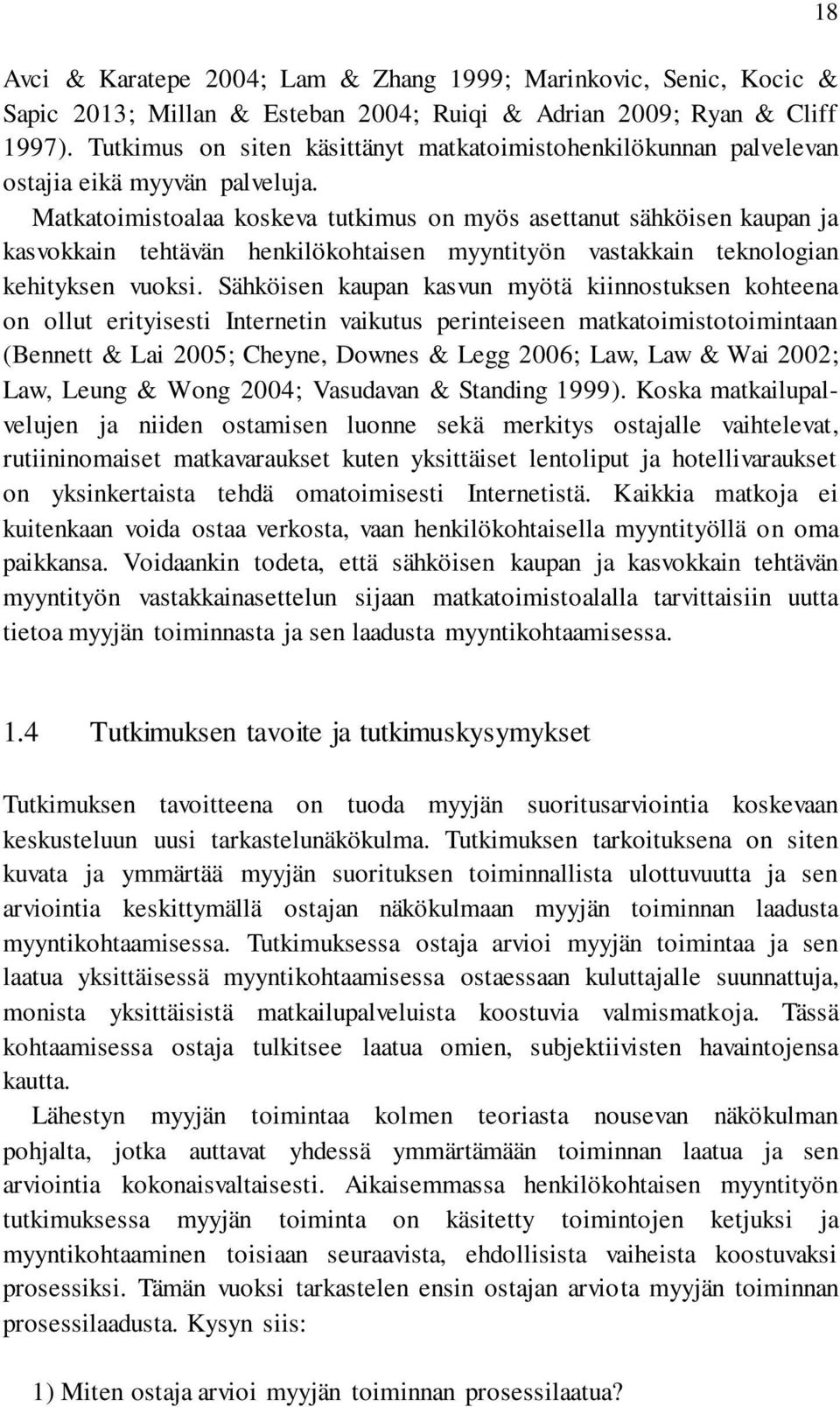 Matkatoimistoalaa koskeva tutkimus on myös asettanut sähköisen kaupan ja kasvokkain tehtävän henkilökohtaisen myyntityön vastakkain teknologian kehityksen vuoksi.