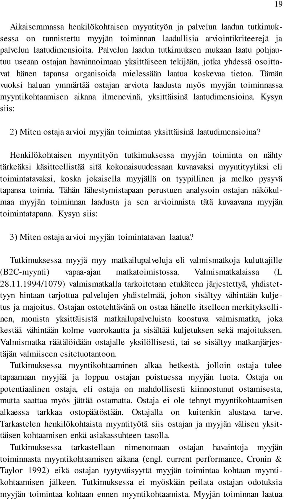 Tämän vuoksi haluan ymmärtää ostajan arviota laadusta myös myyjän toiminnassa myyntikohtaamisen aikana ilmenevinä, yksittäisinä laatudimensioina.