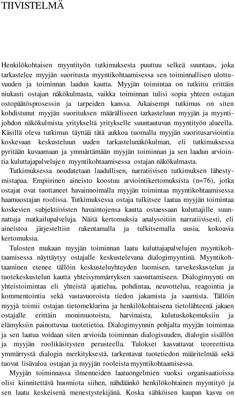 Aikaisempi tutkimus on siten kohdistunut myyjän suorituksen määrälliseen tarkasteluun myyjän ja myyntijohdon näkökulmista yritykseltä yritykselle suuntautuvan myyntityön alueella.