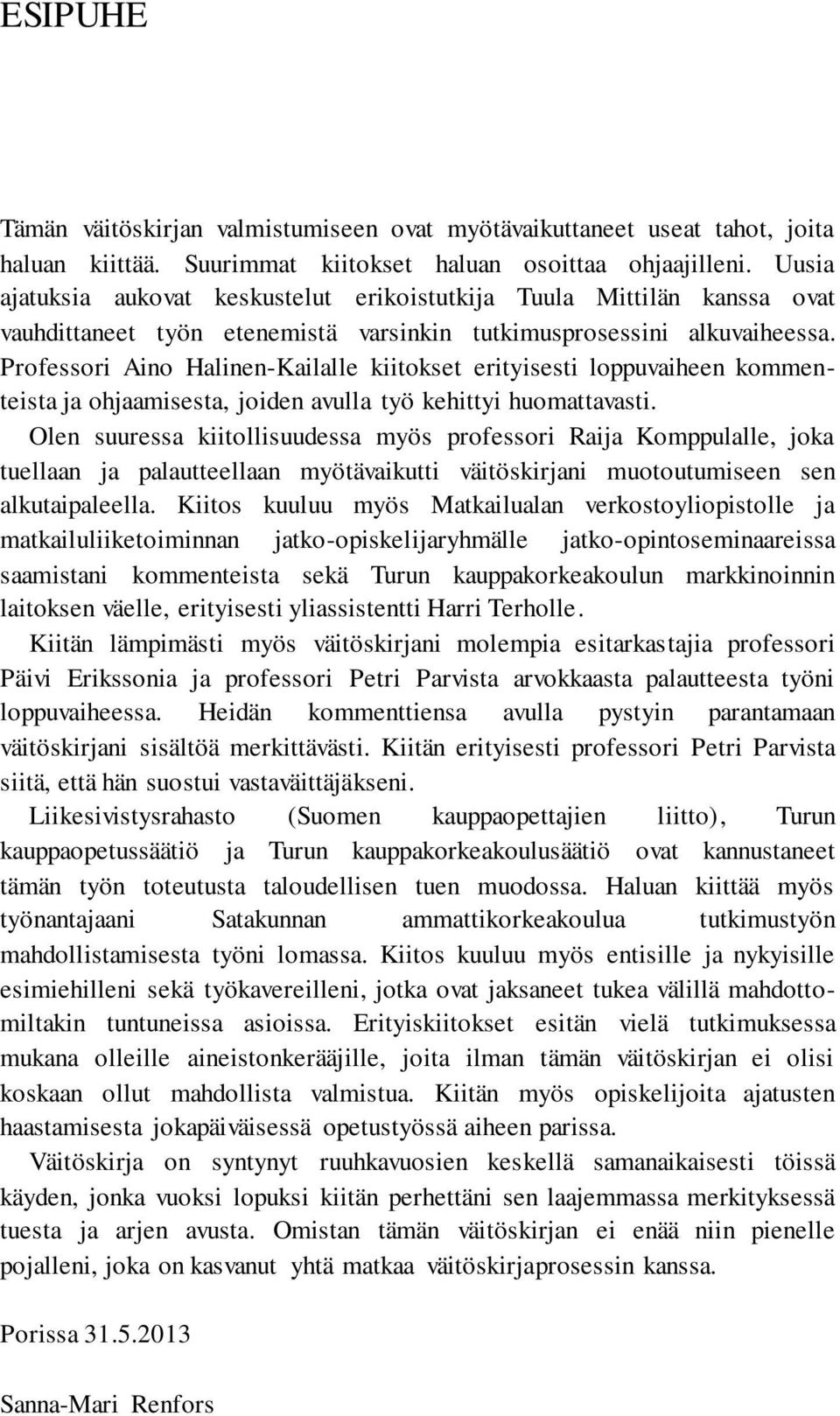 Professori Aino Halinen-Kailalle kiitokset erityisesti loppuvaiheen kommenteista ja ohjaamisesta, joiden avulla työ kehittyi huomattavasti.