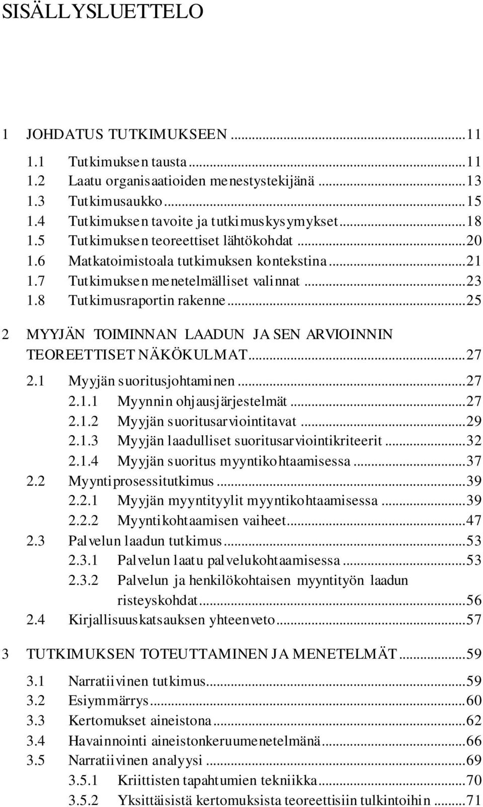 .. 25 2 MYYJÄN TOIMINNAN LAADUN JA SEN ARVIOINNIN TEOREETTISET NÄKÖKULMAT... 27 2.1 Myyjän suoritusjohtaminen... 27 2.1.1 Myynnin ohjausjärjestelmät... 27 2.1.2 Myyjän suoritusarviointitavat... 29 2.