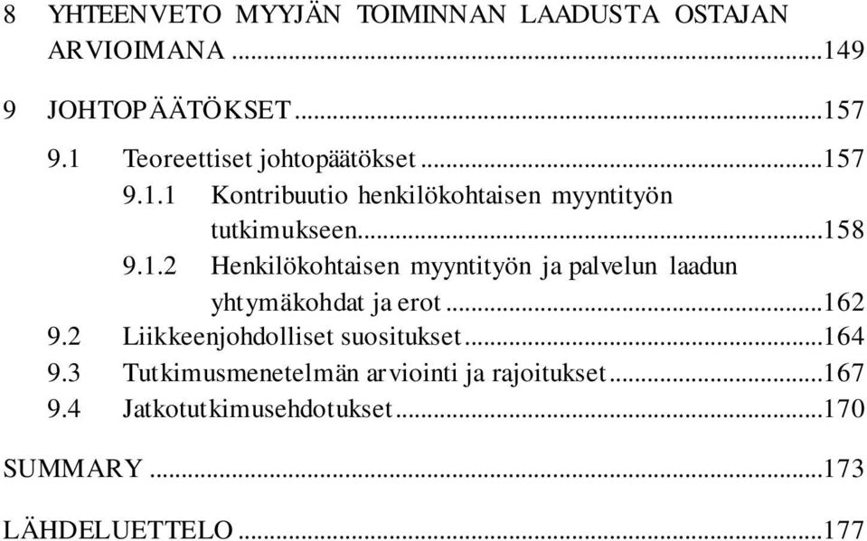 ..162 9.2 Liikkeenjohdolliset suositukset...164 9.3 Tutkimusmenetelmän arviointi ja rajoitukset...167 9.