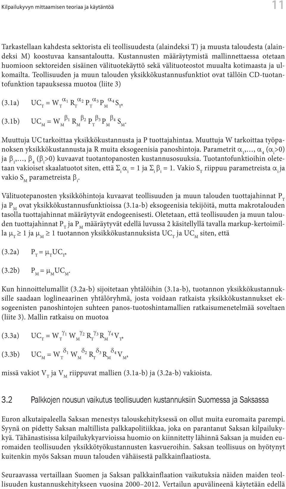 Teollisuuden ja muun talouden yksikkökustannusfunktiot ovat tällöin CD-tuotantofunktion tapauksessa muotoa (liite 3) (3.1a) UC T = W T a 1 RT a 2 PT a 3 P M a 4 S T, (3.