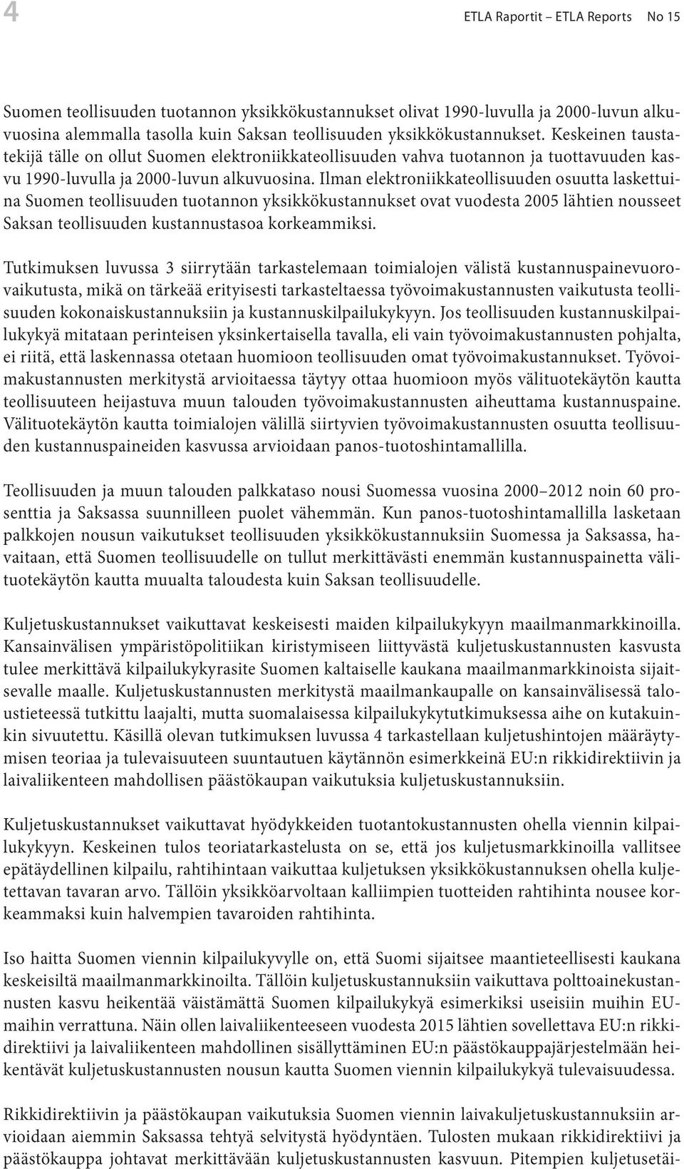 Ilman elektroniikkateollisuuden osuutta laskettuina Suomen teollisuuden tuotannon yksikkökustannukset ovat vuodesta 2005 lähtien nousseet Saksan teollisuuden kustannustasoa korkeammiksi.