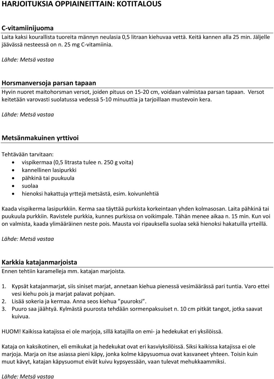 Versot keitetään varovasti suolatussa vedessä 5-10 minuuttia ja tarjoillaan mustevoin kera. Metsänmakuinen yrttivoi Tehtävään tarvitaan: vispikermaa (0,5 litrasta tulee n.