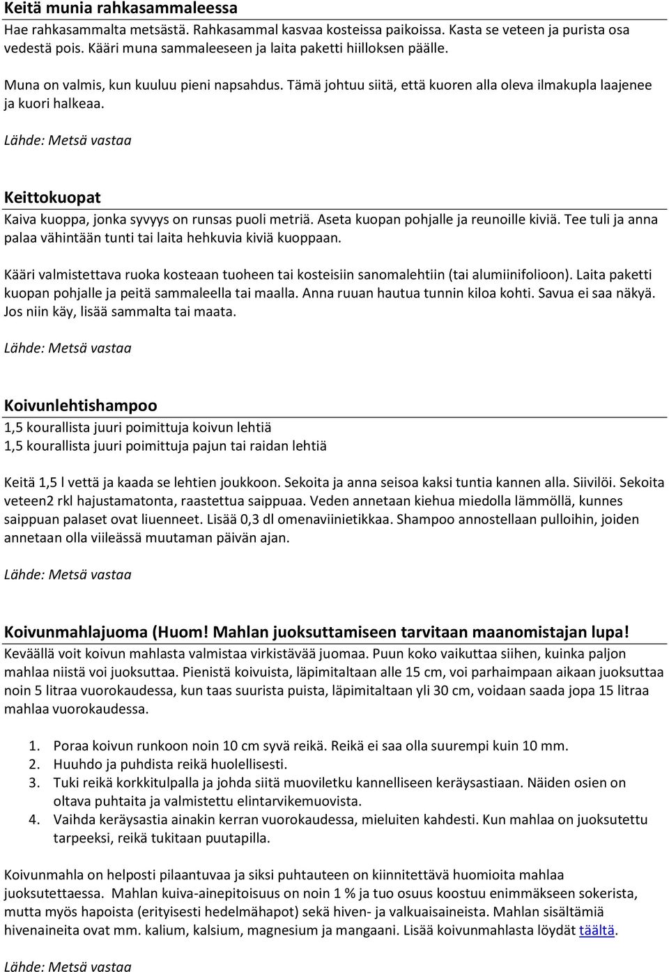 Keittokuopat Kaiva kuoppa, jonka syvyys on runsas puoli metriä. Aseta kuopan pohjalle ja reunoille kiviä. Tee tuli ja anna palaa vähintään tunti tai laita hehkuvia kiviä kuoppaan.