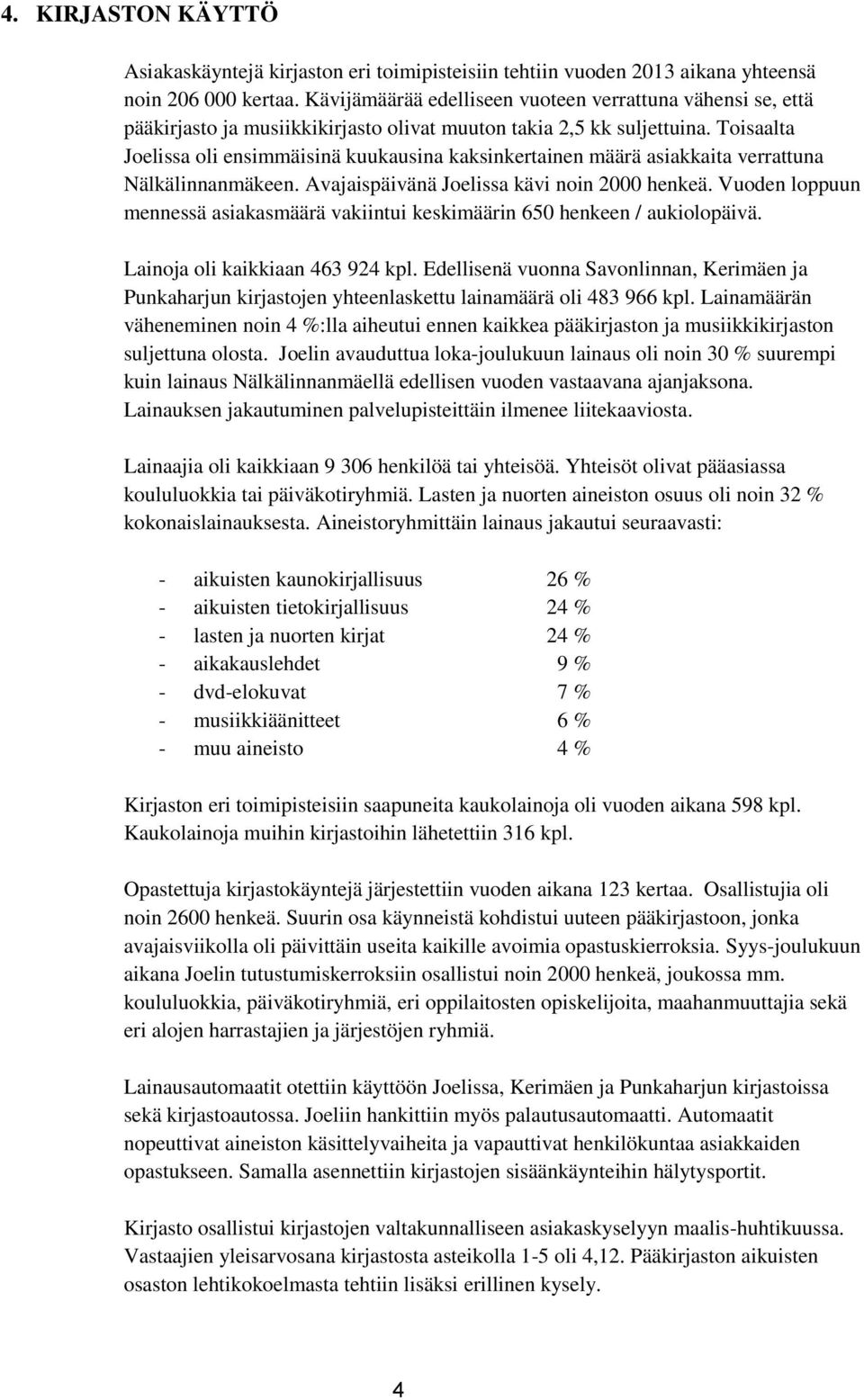 Toisaalta Joelissa oli ensimmäisinä kuukausina kaksinkertainen määrä asiakkaita verrattuna Nälkälinnanmäkeen. Avajaispäivänä Joelissa kävi noin 2000 henkeä.