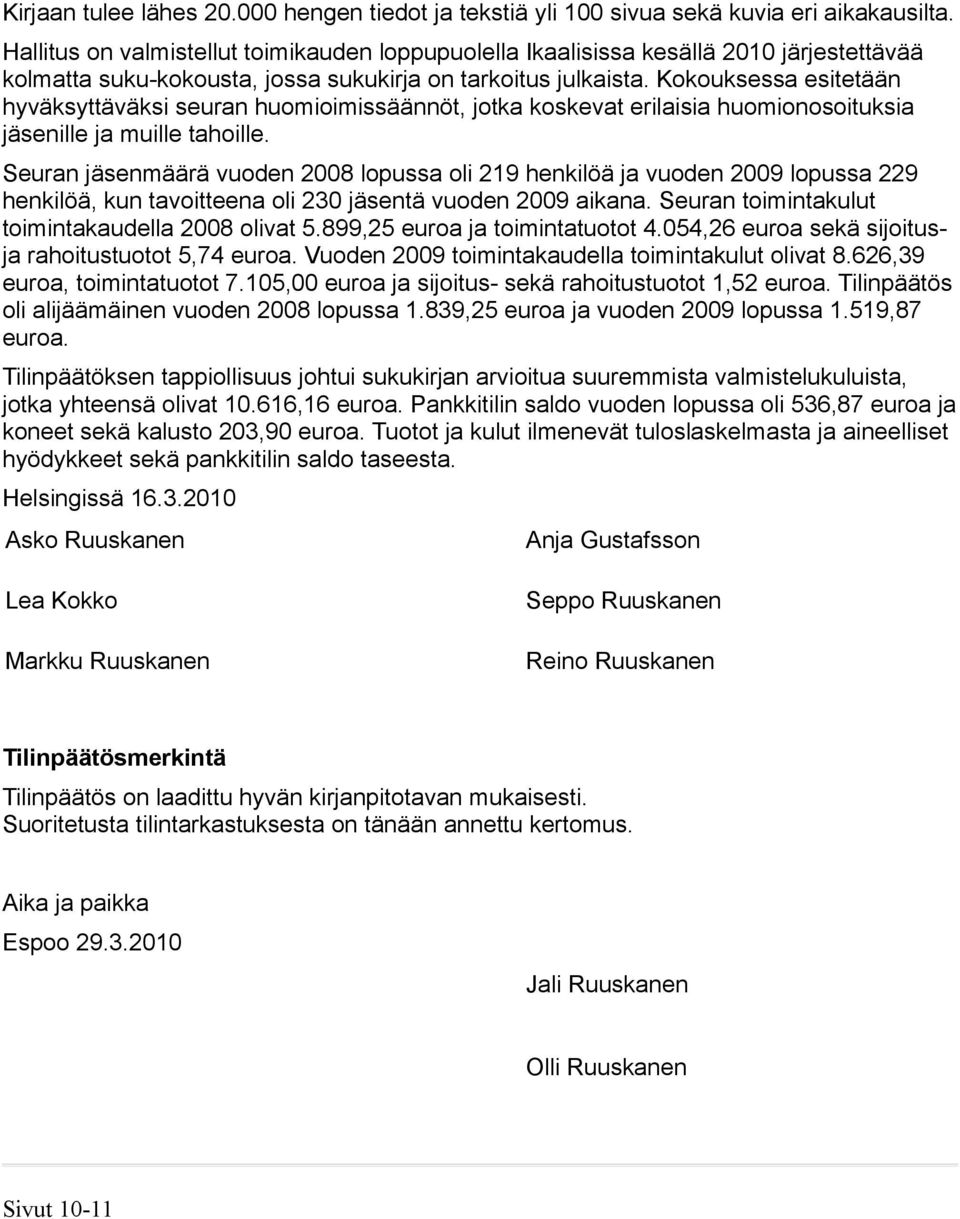 Kokouksessa esitetään hyväksyttäväksi seuran huomioimissäännöt, jotka koskevat erilaisia huomionosoituksia jäsenille ja muille tahoille.