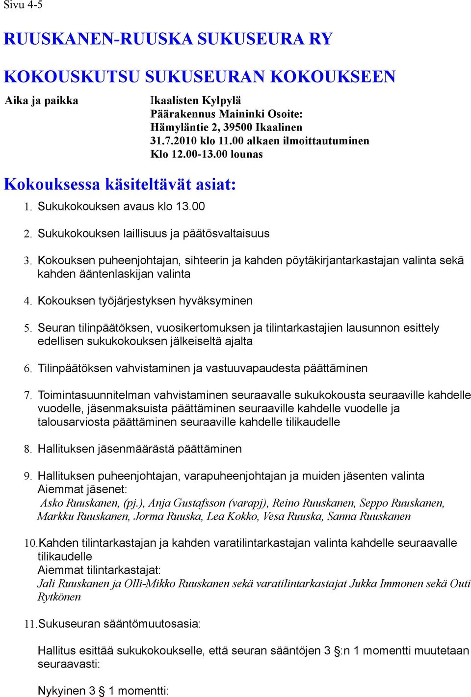 Kokouksen puheenjohtajan, sihteerin ja kahden pöytäkirjantarkastajan valinta sekä kahden ääntenlaskijan valinta 4. Kokouksen työjärjestyksen hyväksyminen 5.