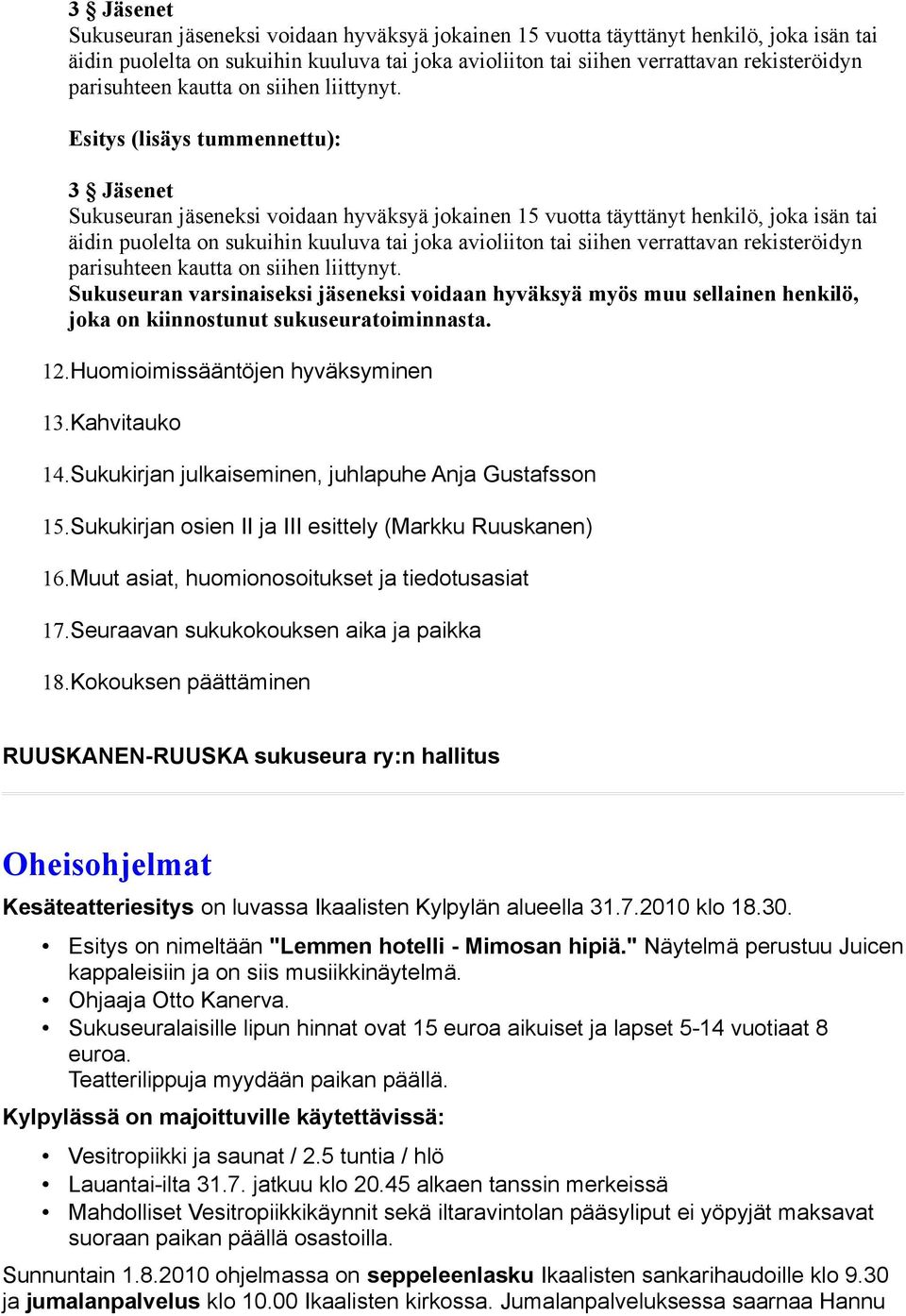 Sukuseuran varsinaiseksi jäseneksi voidaan hyväksyä myös muu sellainen henkilö, joka on kiinnostunut sukuseuratoiminnasta. 12.Huomioimissääntöjen hyväksyminen 13.Kahvitauko 14.