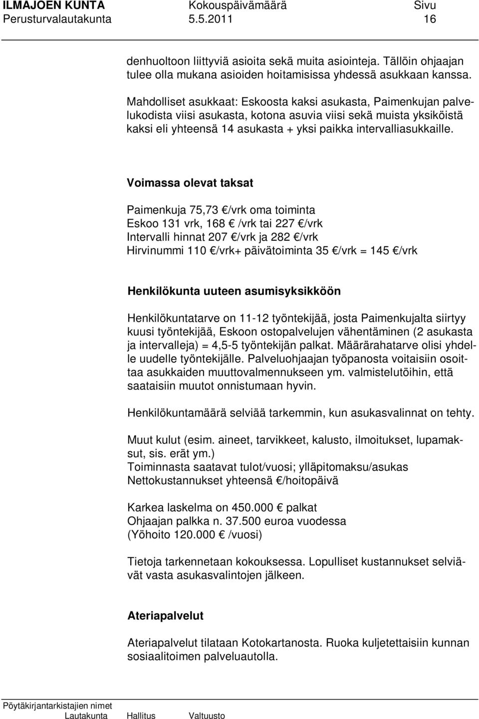 Voimassa olevat taksat Paimenkuja 75,73 /vrk oma toiminta Eskoo 131 vrk, 168 /vrk tai 227 /vrk Intervalli hinnat 207 /vrk ja 282 /vrk Hirvinummi 110 /vrk+ päivätoiminta 35 /vrk = 145 /vrk