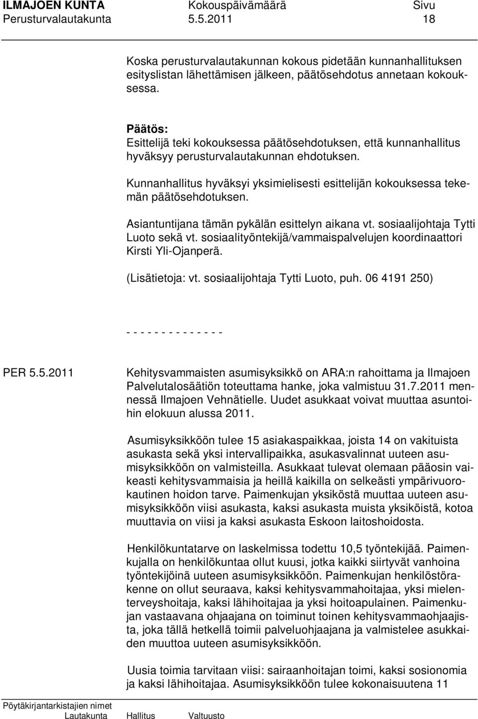 Asiantuntijana tämän pykälän esittelyn aikana vt. sosiaalijohtaja Tytti Luoto sekä vt. sosiaalityöntekijä/vammaispalvelujen koordinaattori Kirsti Yli-Ojanperä. (Lisätietoja: vt.