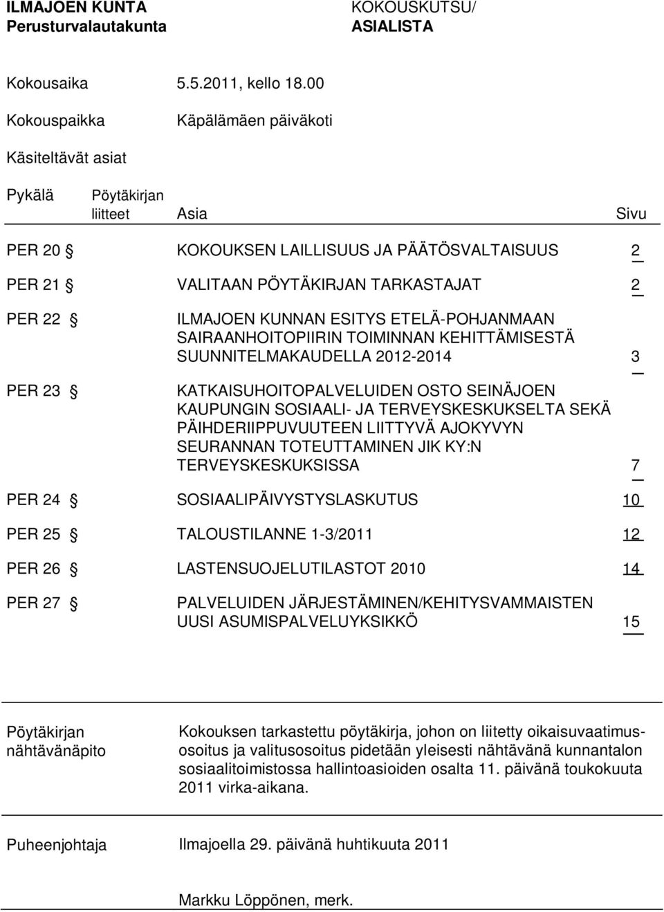 KUNNAN ESITYS ETELÄ-POHJANMAAN SAIRAANHOITOPIIRIN TOIMINNAN KEHITTÄMISESTÄ SUUNNITELMAKAUDELLA 2012-2014 3 KATKAISUHOITOPALVELUIDEN OSTO SEINÄJOEN KAUPUNGIN SOSIAALI- JA TERVEYSKESKUKSELTA SEKÄ