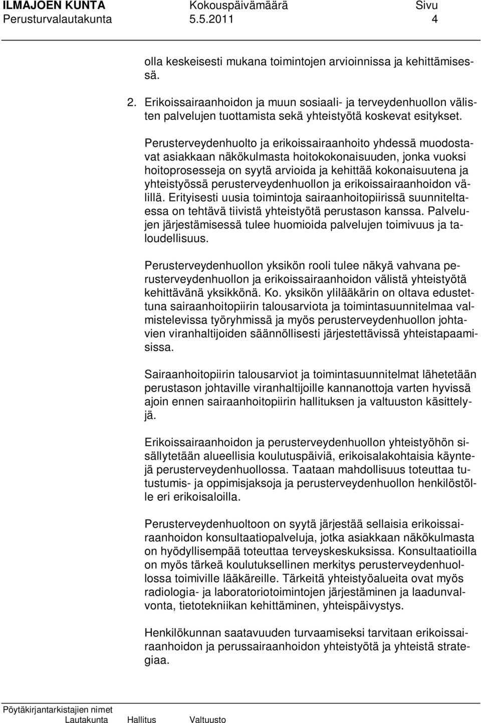 Perusterveydenhuolto ja erikoissairaanhoito yhdessä muodostavat asiakkaan näkökulmasta hoitokokonaisuuden, jonka vuoksi hoitoprosesseja on syytä arvioida ja kehittää kokonaisuutena ja yhteistyössä