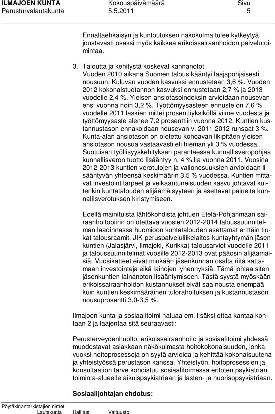 Vuoden 2012 kokonaistuotannon kasvuksi ennustetaan 2,7 % ja 2013 vuodelle 2,4 %. Yleisen ansiotasoindeksin arvioidaan nousevan ensi vuonna noin 3,2 %.