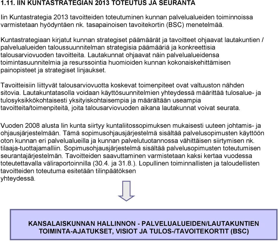 Kuntastrategiaan kirjatut kunnan strategiset päämäärät ja tavoitteet ohjaavat lautakuntien / palvelualueiden taloussuunnitelman strategisia päämääriä ja konkreettisia talousarviovuoden tavoitteita.