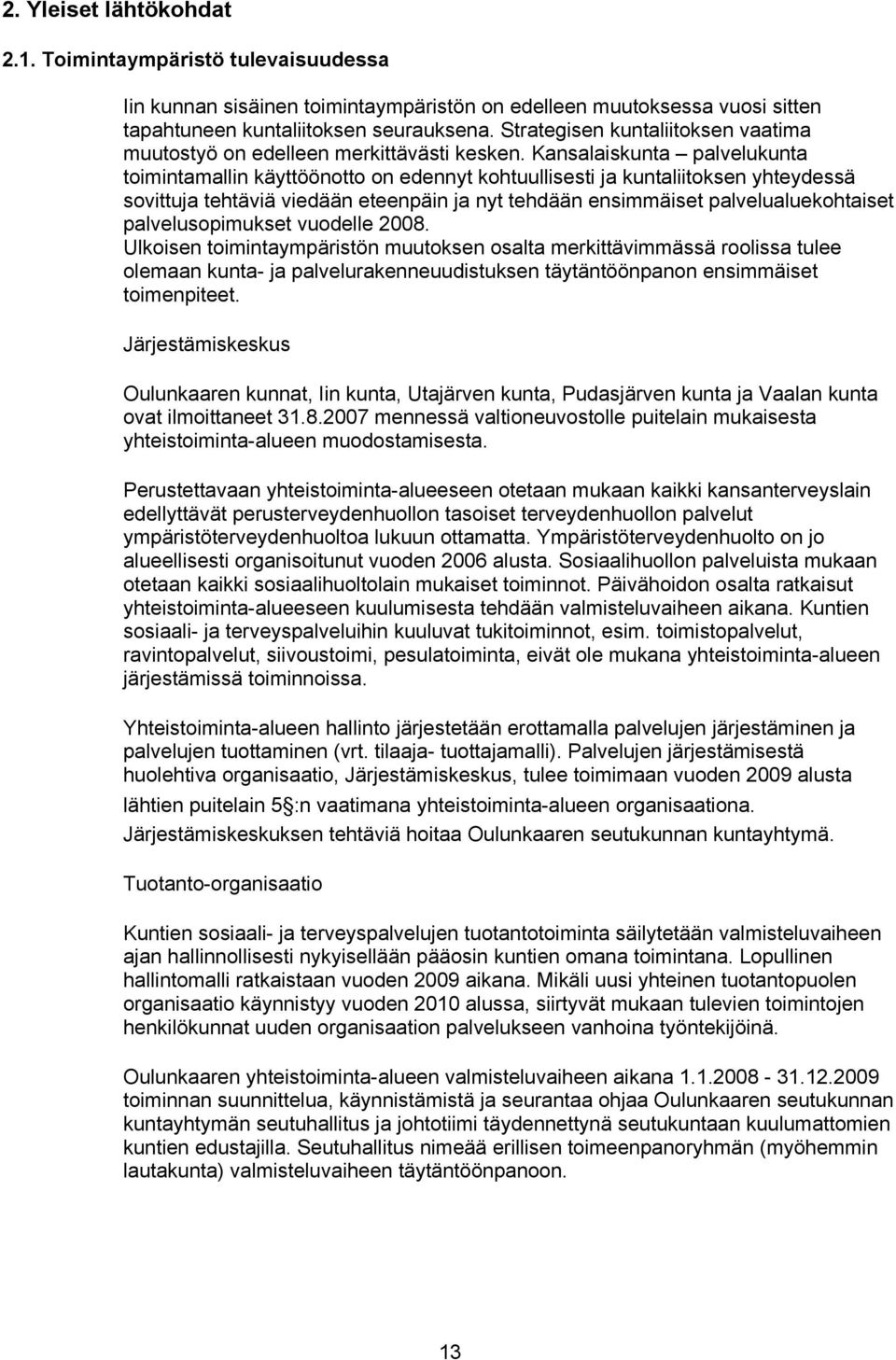 Kansalaiskunta palvelukunta toimintamallin käyttöönotto on edennyt kohtuullisesti ja kuntaliitoksen yhteydessä sovittuja tehtäviä viedään eteenpäin ja nyt tehdään ensimmäiset palvelualuekohtaiset