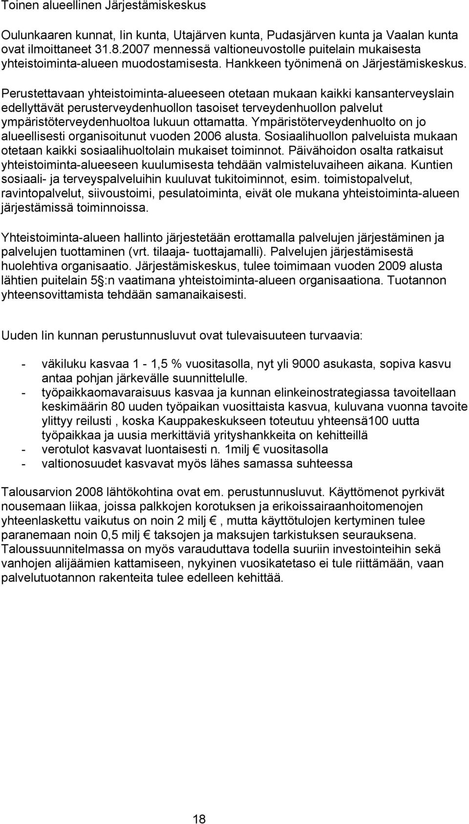 Perustettavaan yhteistoiminta-alueeseen otetaan mukaan kaikki kansanterveyslain edellyttävät perusterveydenhuollon tasoiset terveydenhuollon palvelut ympäristöterveydenhuoltoa lukuun ottamatta.