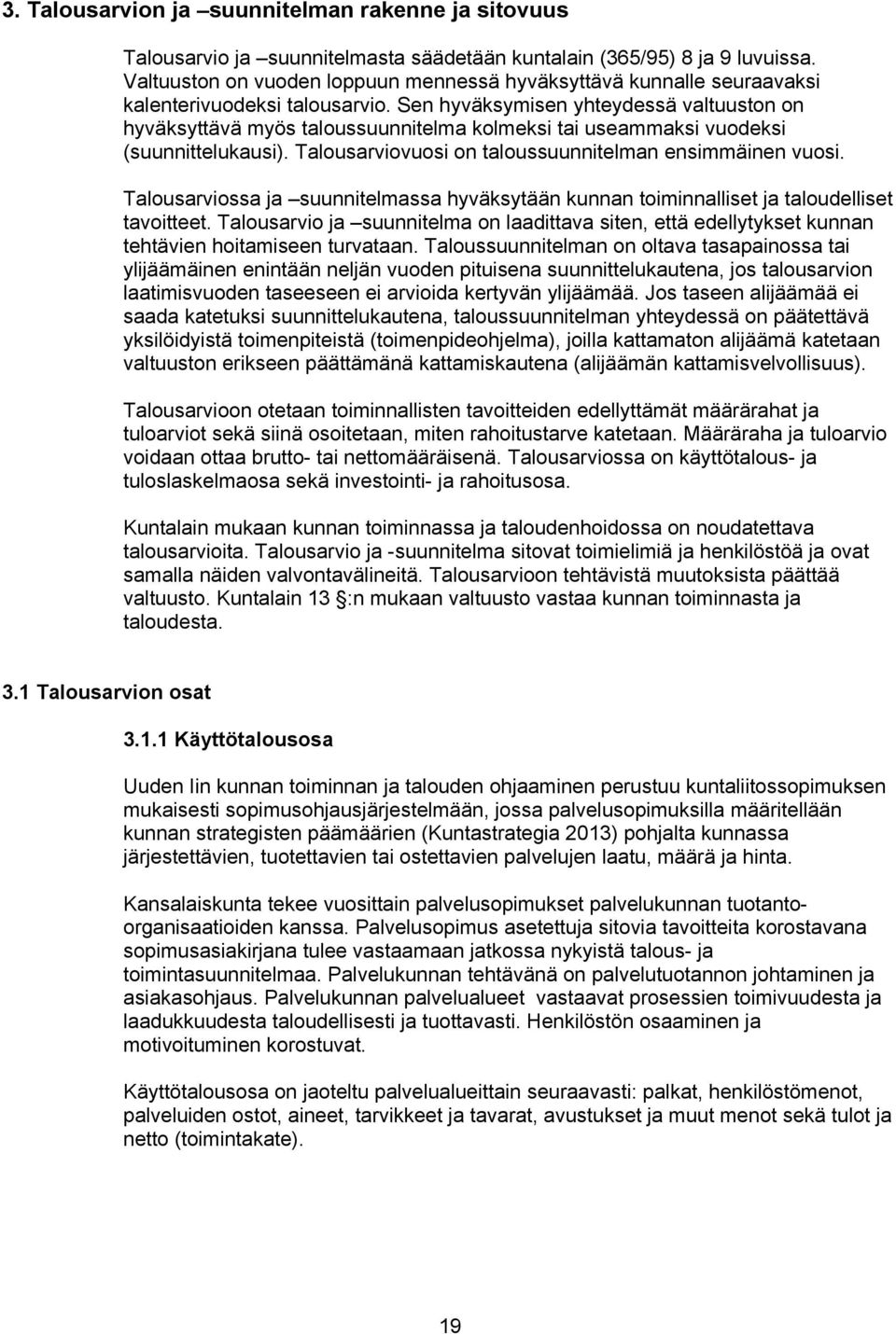 Sen hyväksymisen yhteydessä valtuuston on hyväksyttävä myös taloussuunnitelma kolmeksi tai useammaksi vuodeksi (suunnittelukausi). Talousarviovuosi on taloussuunnitelman ensimmäinen vuosi.