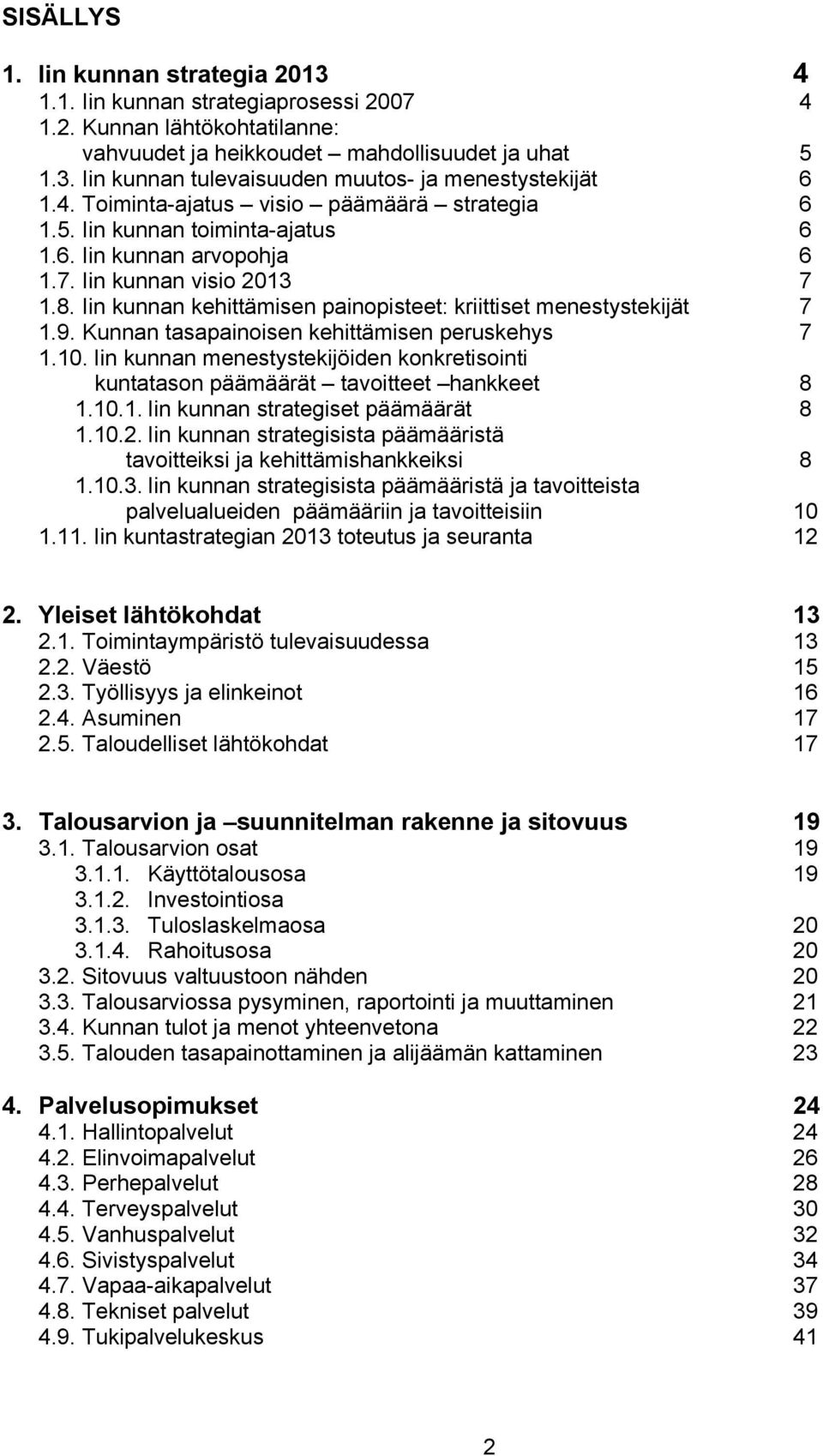 Iin kunnan kehittämisen painopisteet: kriittiset menestystekijät 7 1.9. Kunnan tasapainoisen kehittämisen peruskehys 7 1.10.