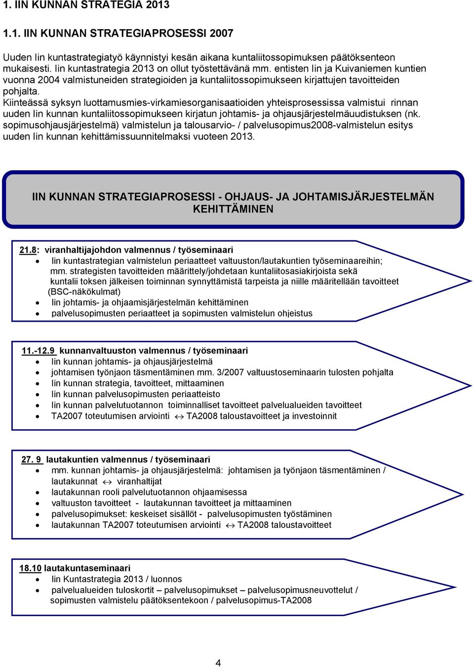 Kiinteässä syksyn luottamusmies-virkamiesorganisaatioiden yhteisprosessissa valmistui rinnan uuden Iin kunnan kuntaliitossopimukseen kirjatun johtamis- ja ohjausjärjestelmäuudistuksen (nk.