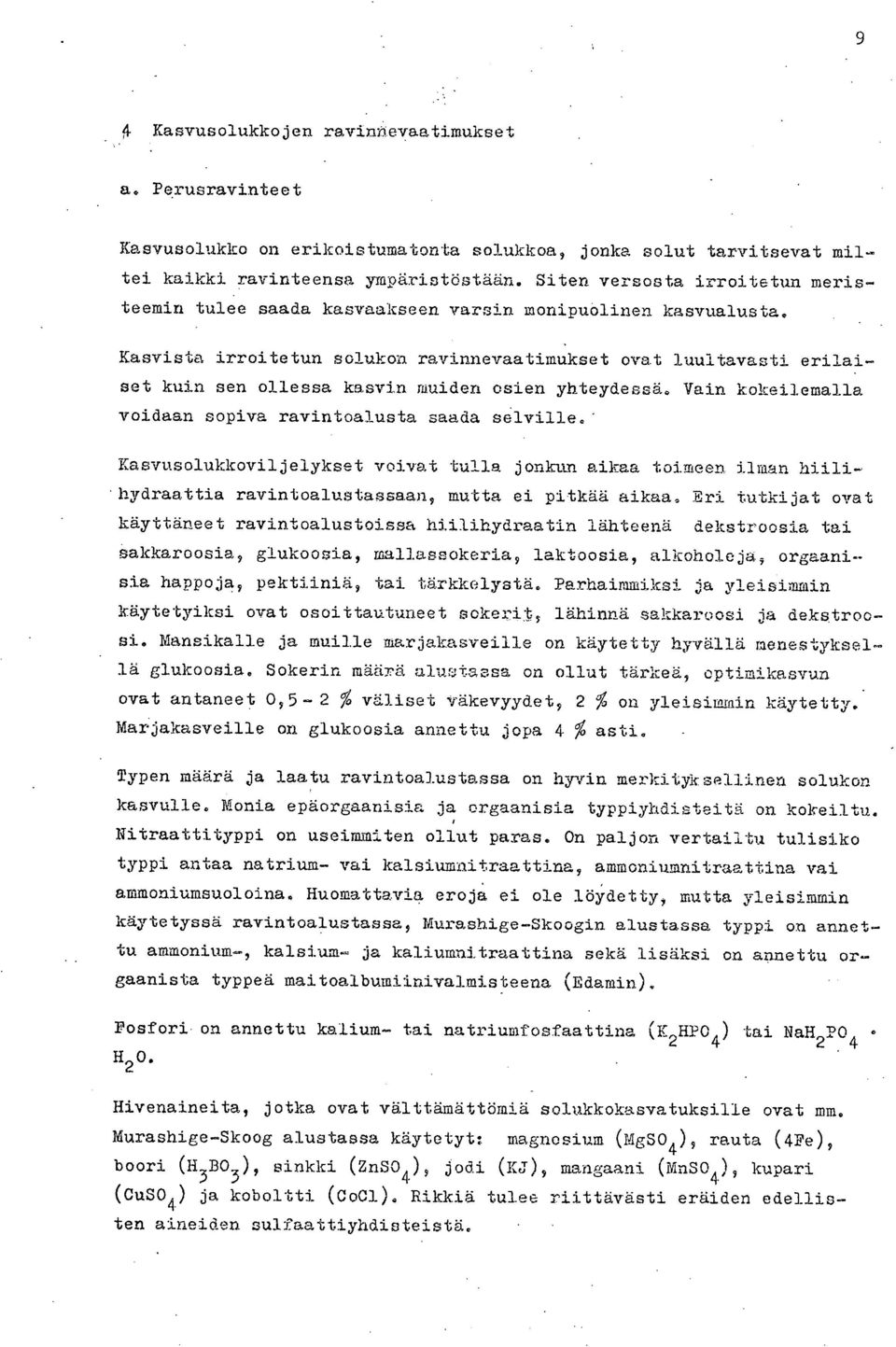 Kasvista irroitetun solukon ravinnevaatimukset ovat luultavasti erilaiset kuin sen ollessa kasvin muiden osien yhteydessä. Vain kokeilemalla voidaan sopiva ravintoalusta saada selville.
