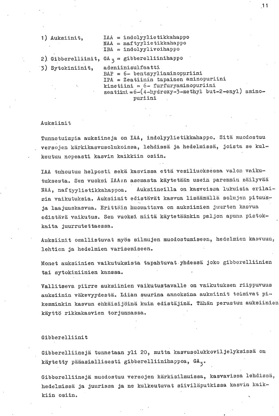 zeatiini=6-(4-hydroxy-3-methyl but-2-enyl) aminopuriini Auksiinit Tunnetuimpia auksiineja on IAA, indolyylietikkahappo.