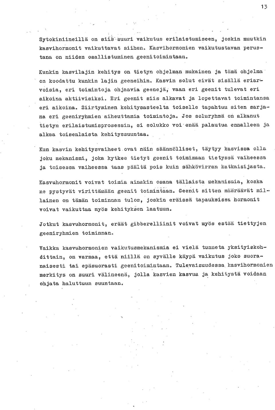 Kasvin solut eivät sisällä eriaitveisia, eri toimintoja ohjaavia geenejä, vaan eri geenit tulevat eri aikoina aktiivisiksi. Eri geenit siis alkavat ja lopettavat toimintansa eri aikoina.