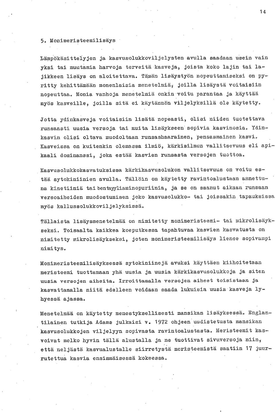 Monia vanhoja menetelmiä onkin voitu parantaa ja käyttää myös kasveille, joilla sitä ei käytännön viljelyksillä ole käytetty.