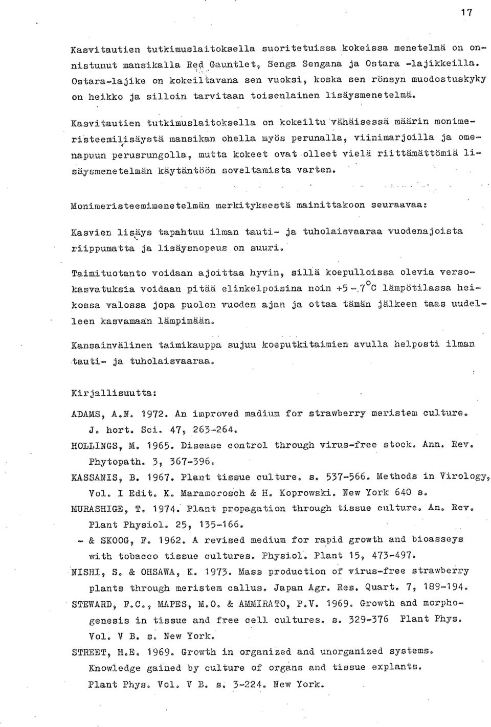 Kasvitautien tutkimuslaitoksella on kokeiltu *vähäisessä määrin monimerieteemilisäyatä mansikan ohella myös perunalla7 viinimarjoilla ja oma-,- napuun perusrungolla, mutta kokeet ovat olleetvielä