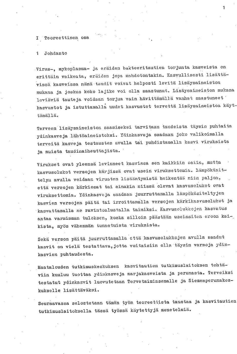 Lisäysaineiston mukana leviäviä tauteja voidaan torjua vain hävittämällä vanhat saastuneet' kasvustot ja istuttamalla uudet kasvustot tervettä lisäysaineistoa käyt- tämällä.