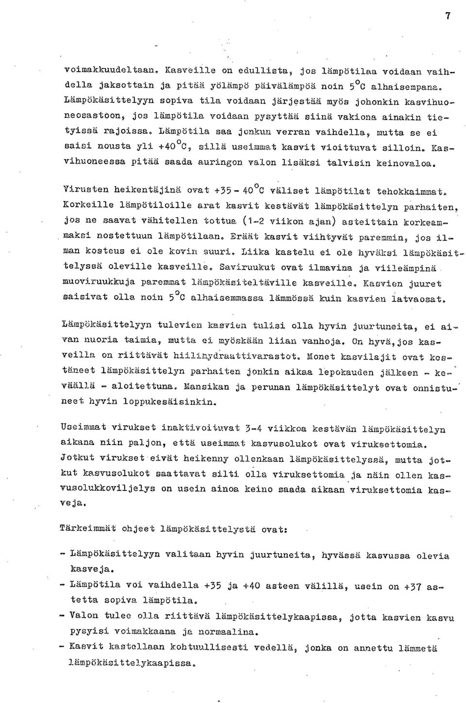 Lämpötila saa jonkun verran vaihdella, mutta se ei saisi nousta yli +40 0, sillä useimmat kasvit vioittuvat silloin. Kasvihuoneessa pitää saada auringon valon lisäksi talvisin keinovaloa.