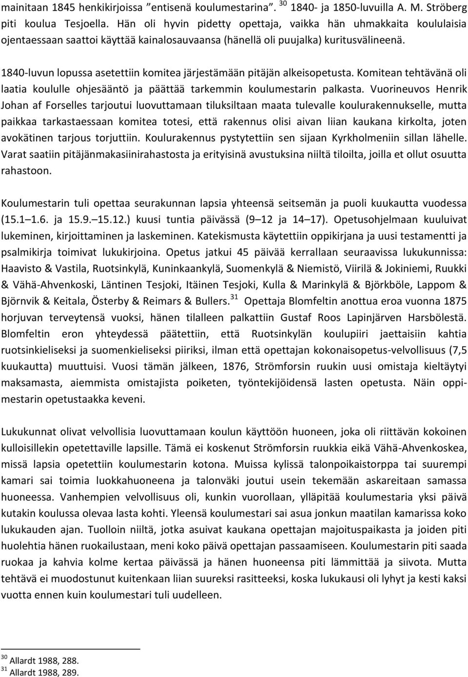 1840-luvun lopussa asetettiin komitea järjestämään pitäjän alkeisopetusta. Komitean tehtävänä oli laatia koululle ohjesääntö ja päättää tarkemmin koulumestarin palkasta.