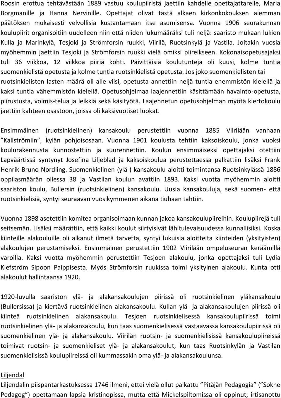 Vuonna 1906 seurakunnan koulupiirit organisoitiin uudelleen niin että niiden lukumääräksi tuli neljä: saaristo mukaan lukien Kulla ja Marinkylä, Tesjoki ja Strömforsin ruukki, Viirilä, Ruotsinkylä ja