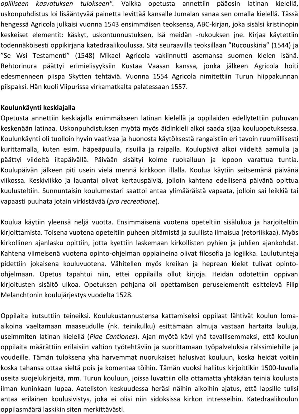 Kirjaa käytettiin todennäköisesti oppikirjana katedraalikoulussa. Sitä seuraavilla teoksillaan Rucouskiria (1544) ja Se Wsi Testamenti (1548) Mikael Agricola vakiinnutti asemansa suomen kielen isänä.