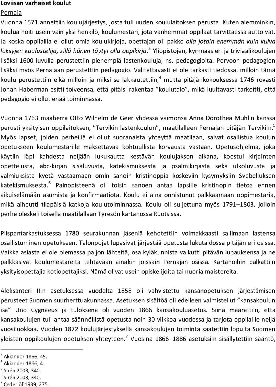 Ja koska oppilailla ei ollut omia koulukirjoja, opettajan oli pakko olla jotain enemmän kuin kuiva läksyjen kuulustelija, sillä hänen täytyi olla oppikirja.